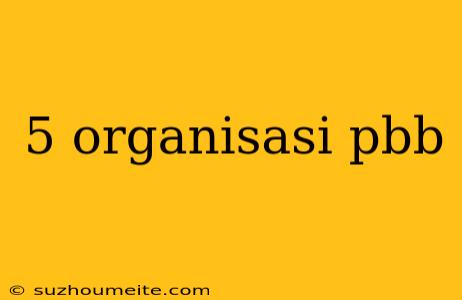 5 Organisasi Pbb