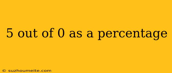 5 Out Of 0 As A Percentage