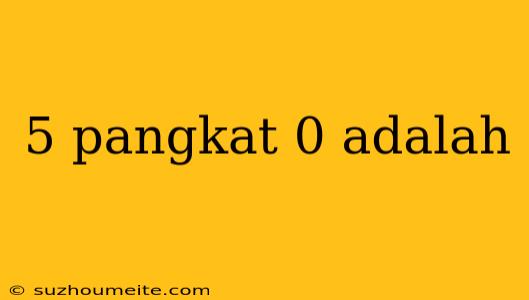 5 Pangkat 0 Adalah