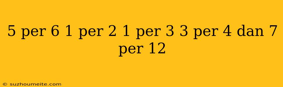 5 Per 6 1 Per 2 1 Per 3 3 Per 4 Dan 7 Per 12