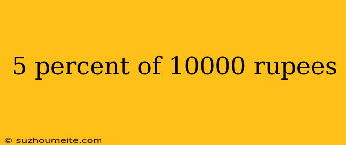 5 Percent Of 10000 Rupees