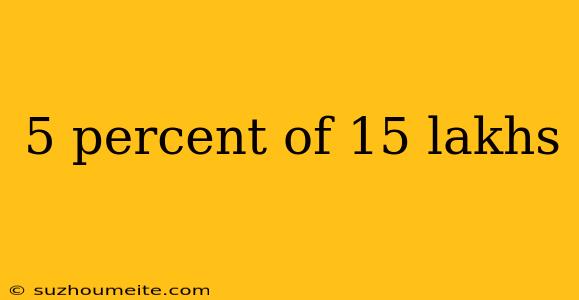 5 Percent Of 15 Lakhs