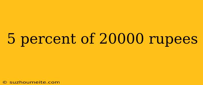 5 Percent Of 20000 Rupees