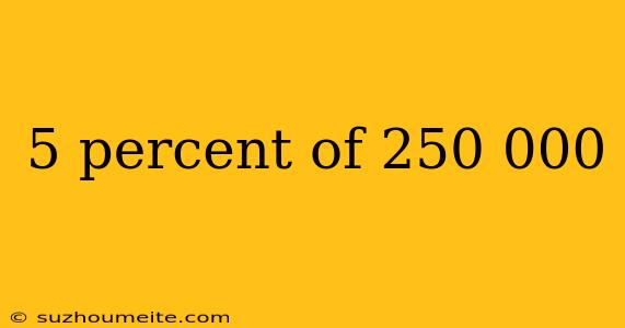 5 Percent Of 250 000