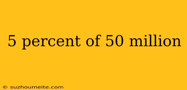 5 Percent Of 50 Million