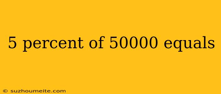 5 Percent Of 50000 Equals