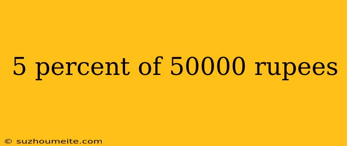 5 Percent Of 50000 Rupees