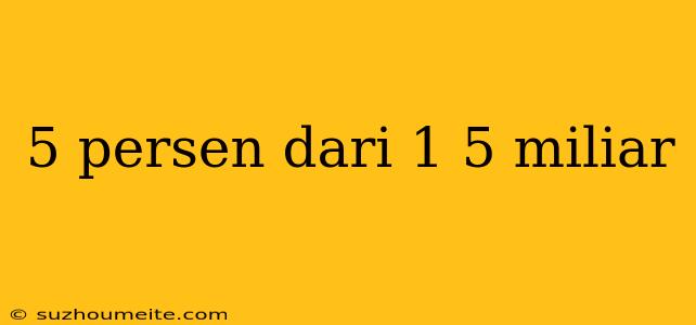 5 Persen Dari 1 5 Miliar