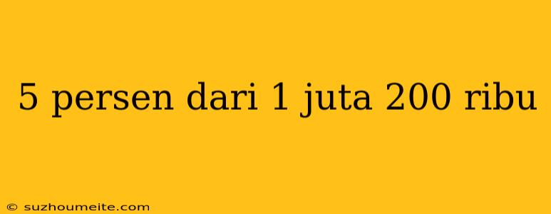 5 Persen Dari 1 Juta 200 Ribu