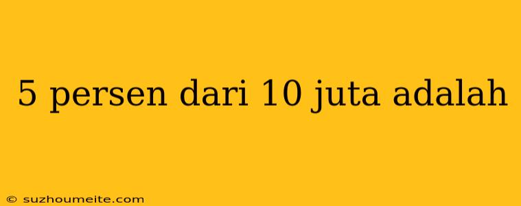 5 Persen Dari 10 Juta Adalah