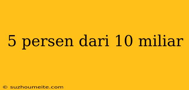 5 Persen Dari 10 Miliar