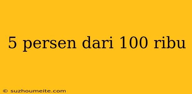 5 Persen Dari 100 Ribu