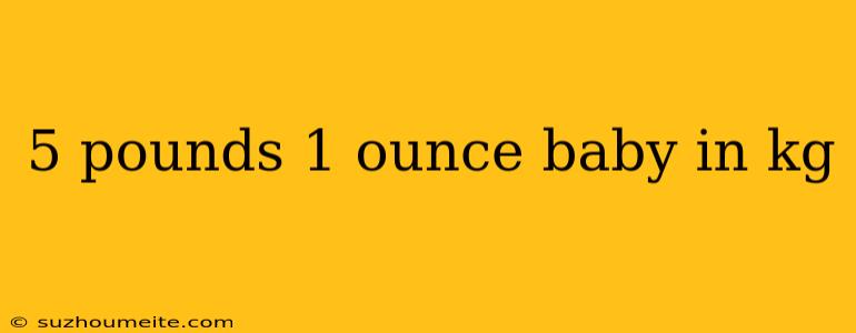 5 Pounds 1 Ounce Baby In Kg