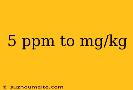 5 Ppm To Mg/kg