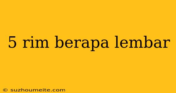 5 Rim Berapa Lembar