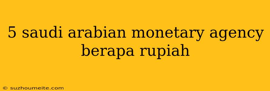 5 Saudi Arabian Monetary Agency Berapa Rupiah