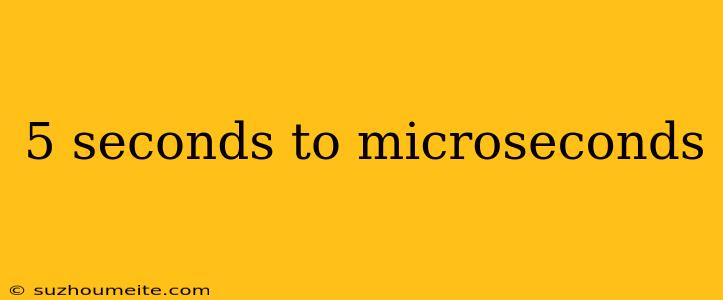 5 Seconds To Microseconds