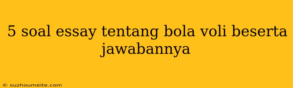 5 Soal Essay Tentang Bola Voli Beserta Jawabannya