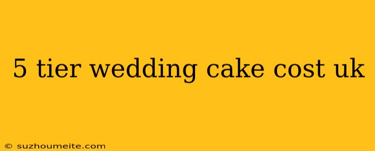 5 Tier Wedding Cake Cost Uk