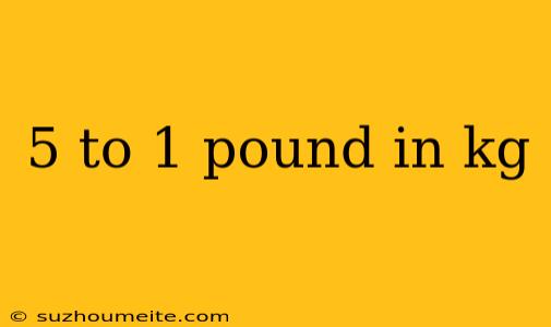 5 To 1 Pound In Kg