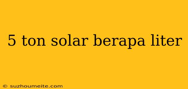 5 Ton Solar Berapa Liter