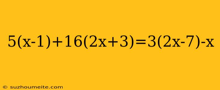 5(x-1)+16(2x+3)=3(2x-7)-x