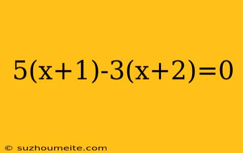 5(x+1)-3(x+2)=0