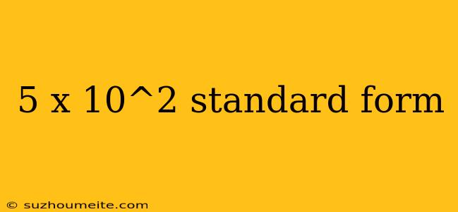 5 X 10^2 Standard Form