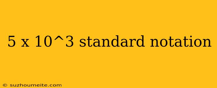 5 X 10^3 Standard Notation