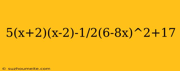 5(x+2)(x-2)-1/2(6-8x)^2+17