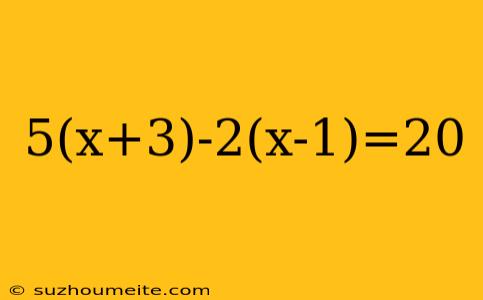 5(x+3)-2(x-1)=20