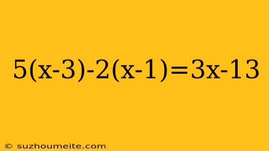 5(x-3)-2(x-1)=3x-13