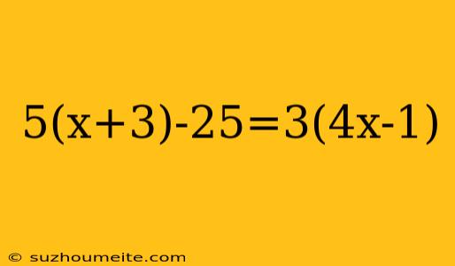 5(x+3)-25=3(4x-1)