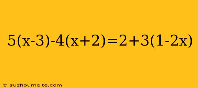 5(x-3)-4(x+2)=2+3(1-2x)