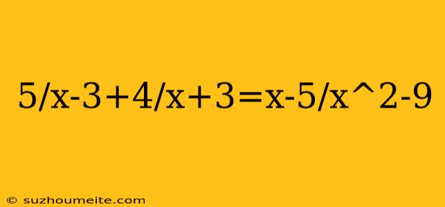 5/x-3+4/x+3=x-5/x^2-9