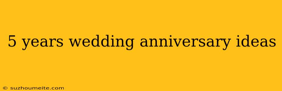 5 Years Wedding Anniversary Ideas