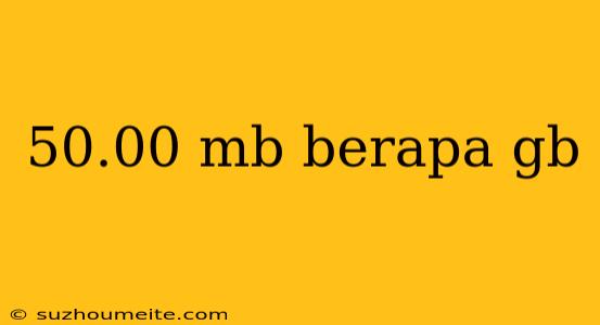 50.00 Mb Berapa Gb