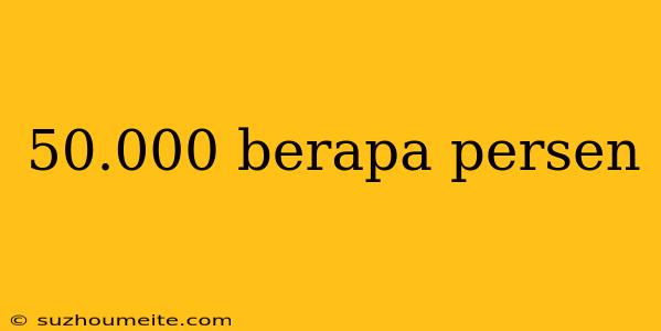 50.000 Berapa Persen