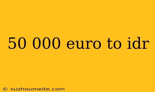 50 000 Euro To Idr