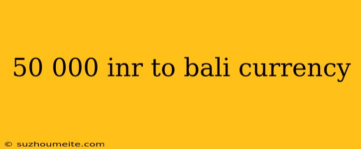 50 000 Inr To Bali Currency