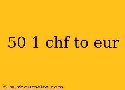 50 1 Chf To Eur