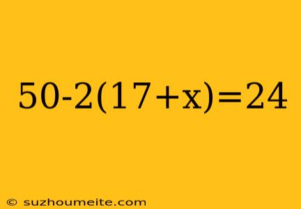 50-2(17+x)=24