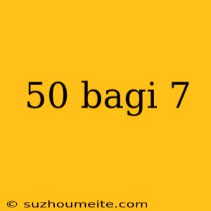 50 Bagi 7