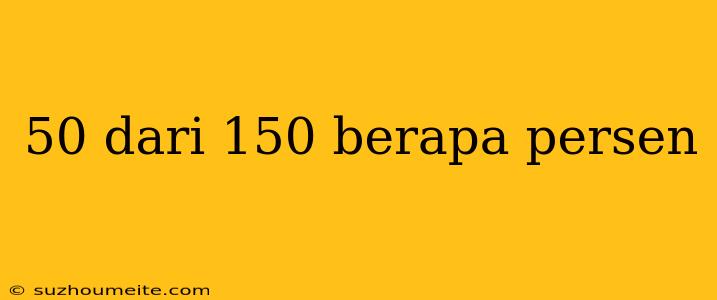 50 Dari 150 Berapa Persen