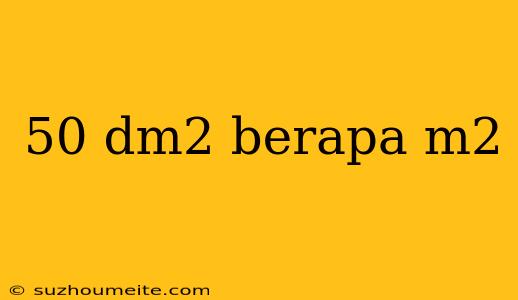 50 Dm2 Berapa M2