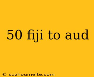 50 Fiji To Aud