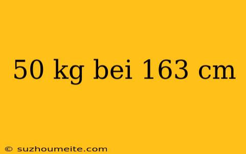 50 Kg Bei 163 Cm