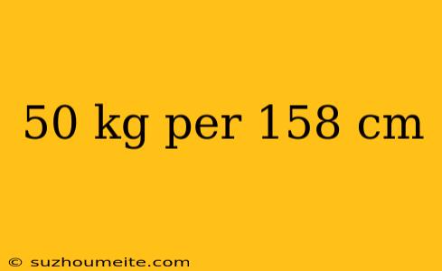 50 Kg Per 158 Cm