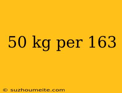 50 Kg Per 163