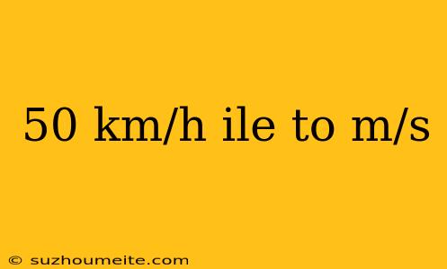 50 Km/h Ile To M/s